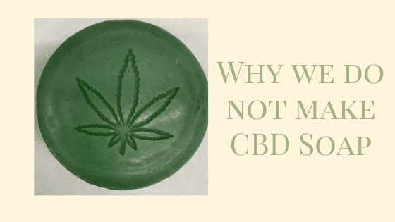 Why we do not make CBD Soap